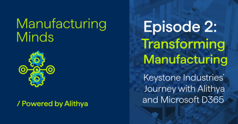 Manufacturing Minds Podcast, episode 2: Transforming Manufacturing - Keystone Industries' Journey with Alithya and Microsoft D365